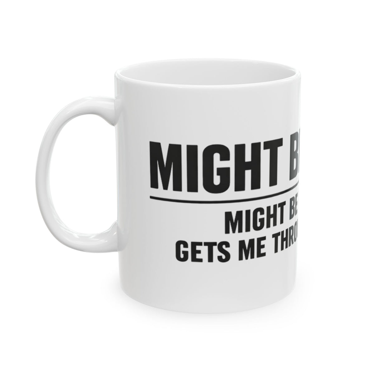 Might Be Coffee Mug, white ceramic 11 oz, angled view with the handle on the left